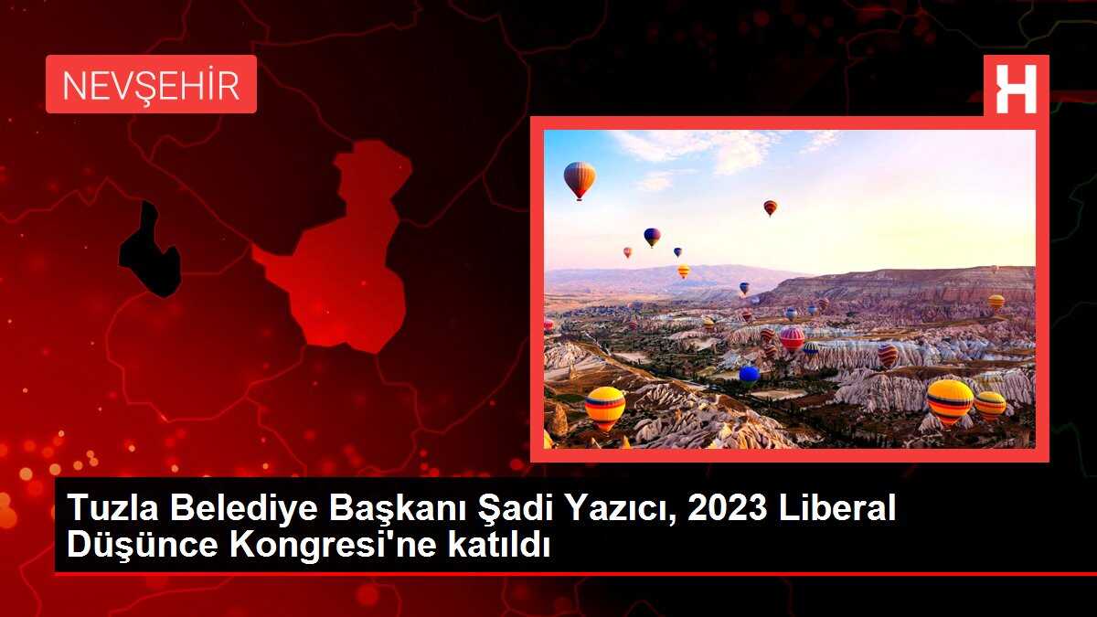 Tuzla Belediye Başkanı Şadi Yazıcı, 2023 Liberal Düşünce Kongresi'ne katıldı