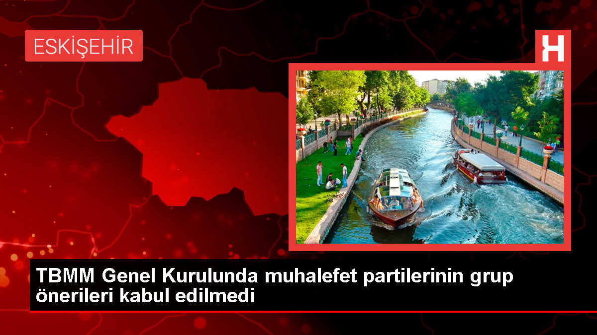 TBMM Genel Kurulunda muhalefet partilerinin grup önerileri kabul edilmedi
