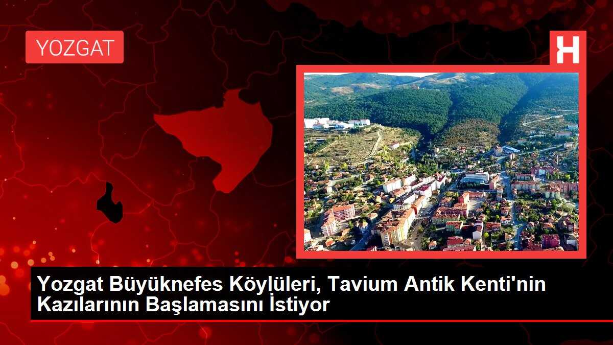 Yozgat Büyüknefes Köylüleri, Tavium Antik Kenti'nin Kazılarının Başlamasını İstiyor