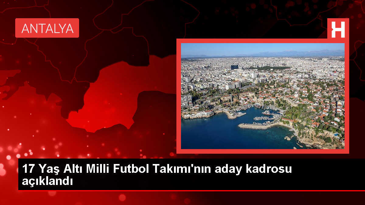 17 Yaş Altı Milli Futbol Takımı'nın aday kadrosu açıklandı