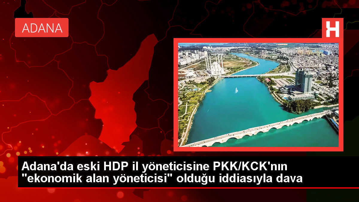 Adana'da PKK/KCK üyesi eski HDP yöneticisi hakkında dava açıldı