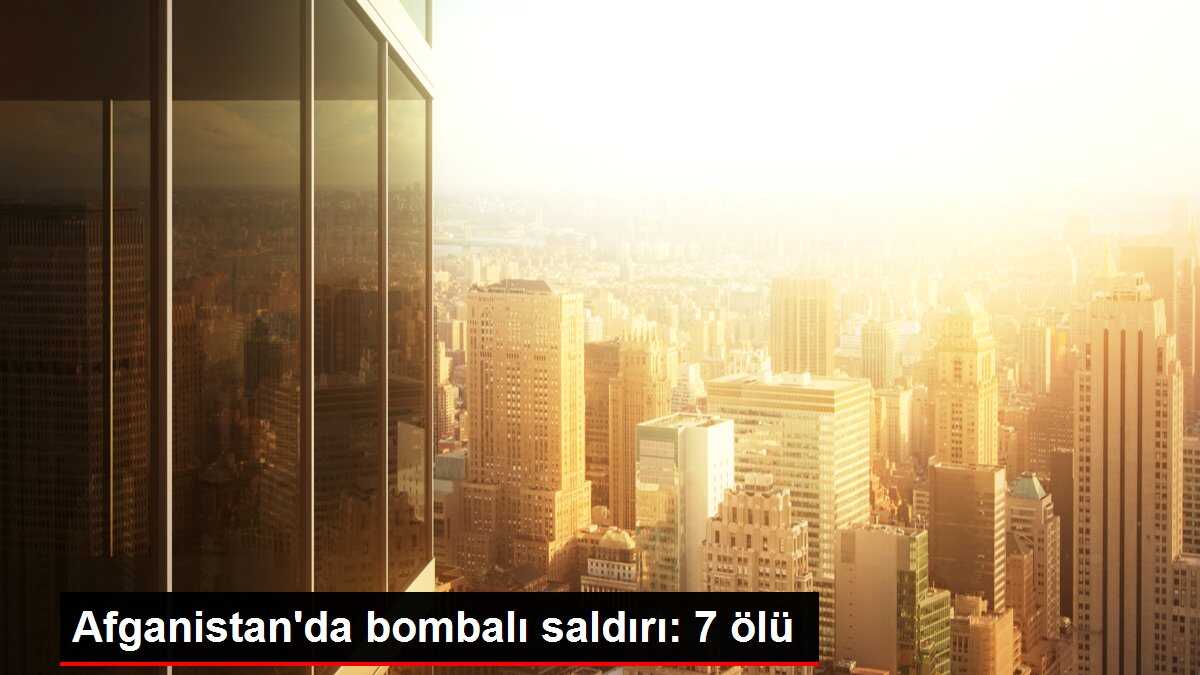 Afganistan'da bombalı saldırı: 7 ölü