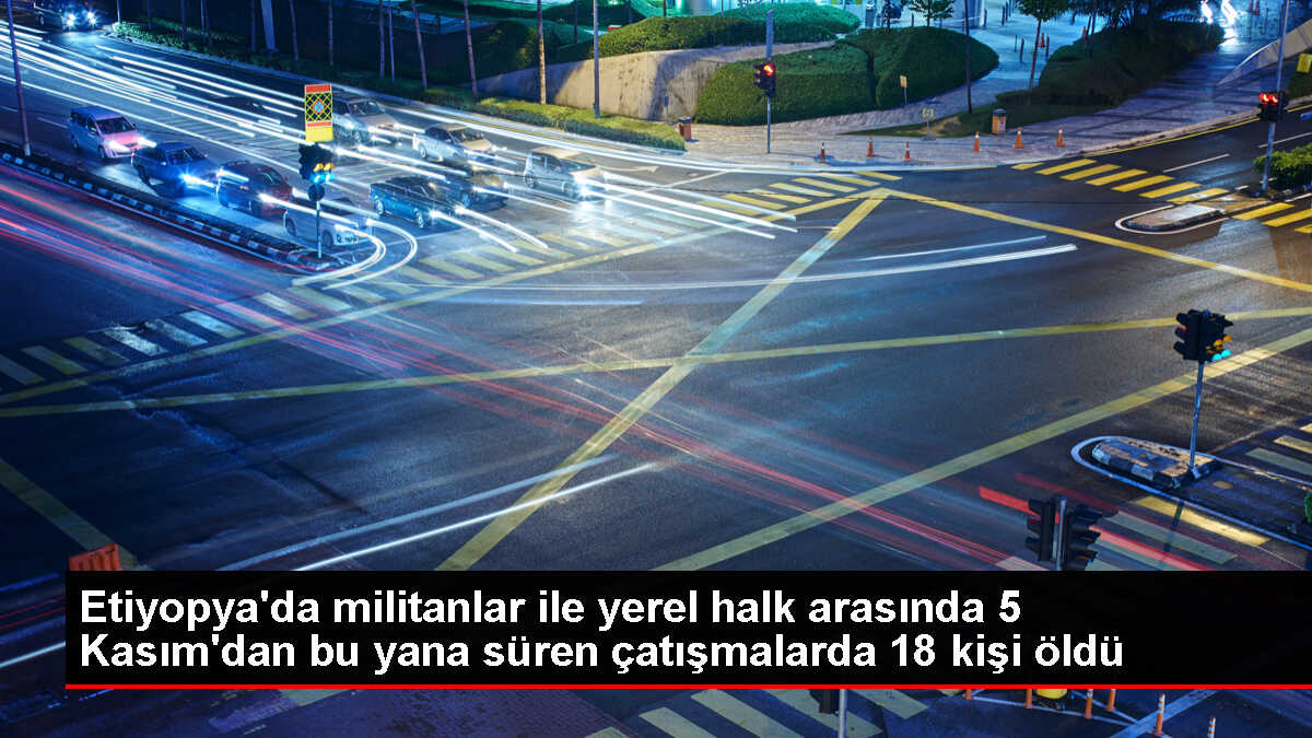 Etiyopya'da Fano militanlarıyla çatışmalarda 18 kişi hayatını kaybetti