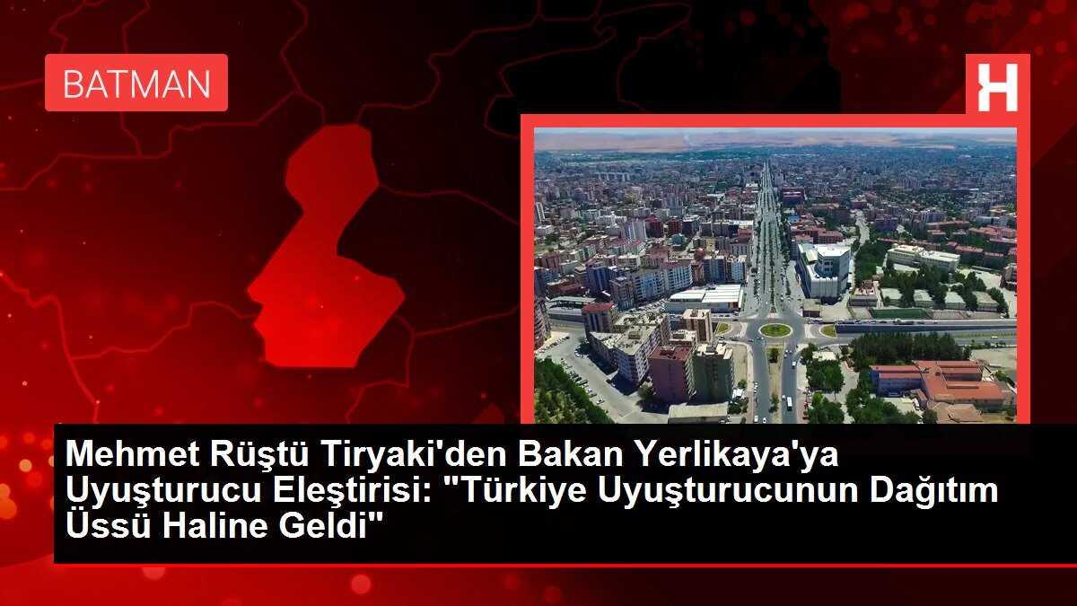 Mehmet Rüştü Tiryaki’den Bakan Yerlikaya’ya Uyuşturucu Eleştirisi