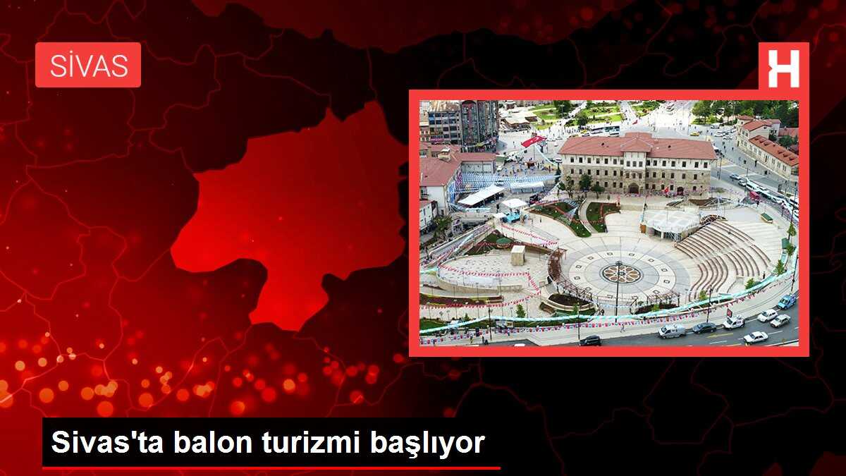 Sivas'ta balon turizmi başlıyor