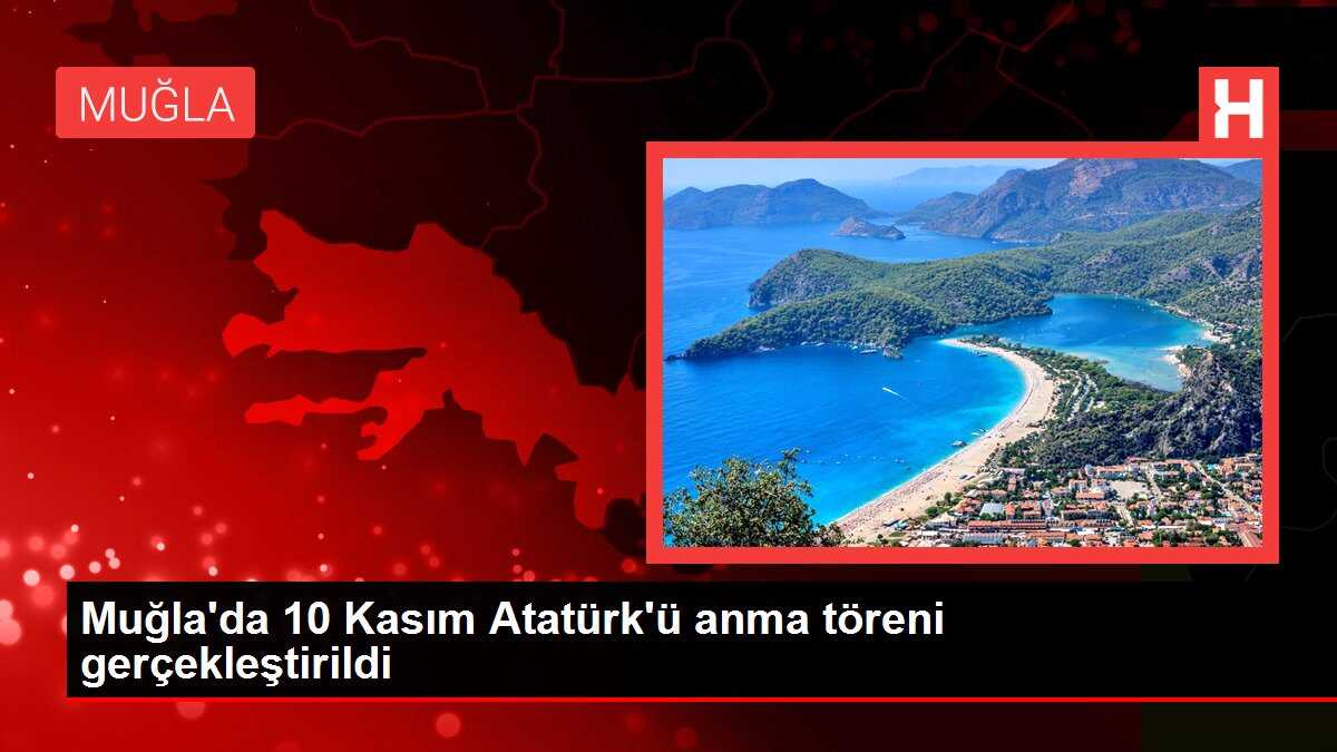 Muğla'da 10 Kasım Atatürk'ü anma töreni gerçekleştirildi