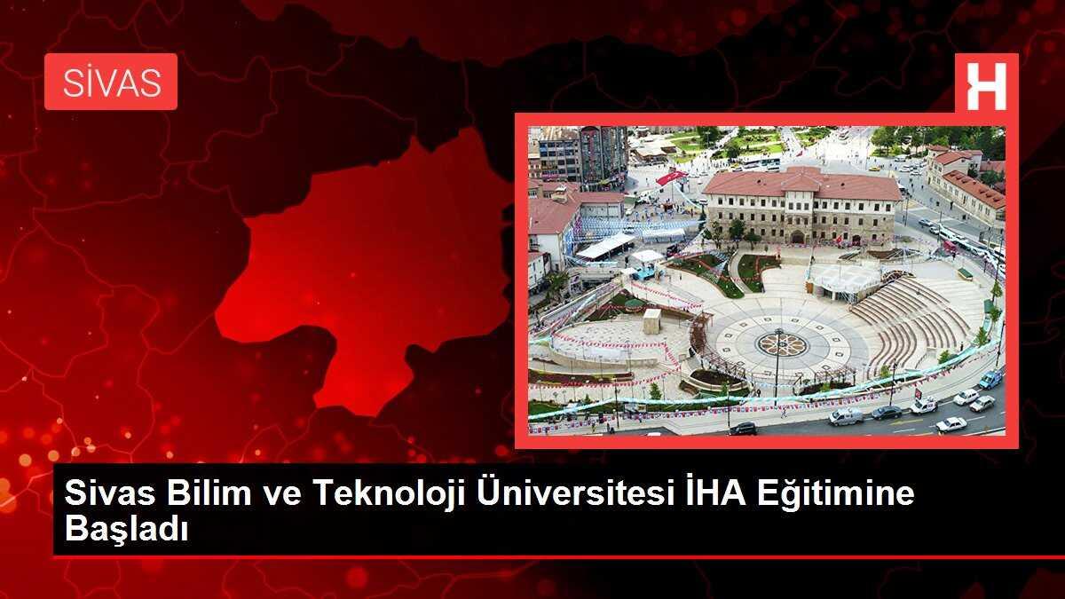 Sivas Bilim ve Teknoloji Üniversitesi İHA Eğitimine Başladı