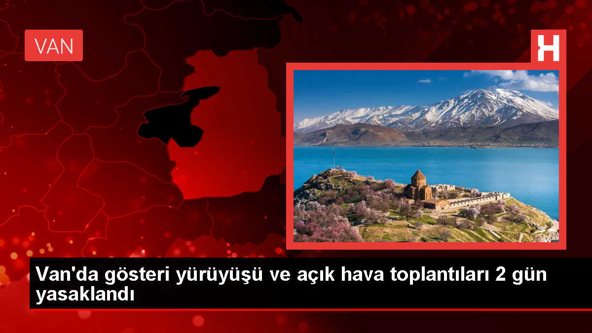 Van'da Gösteri Yürüyüşleri ve Açık Hava Toplantıları Yasaklandı
