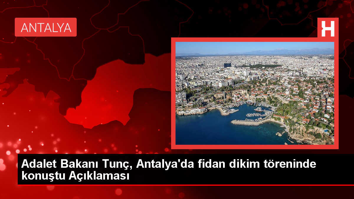 Adalet Bakanı Tunç, Antalya'da fidan dikim töreninde konuştu Açıklaması