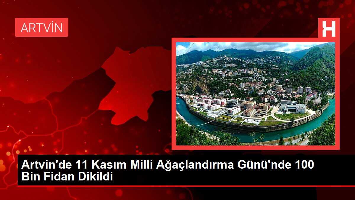 Artvin'de 11 Kasım Milli Ağaçlandırma Günü'nde 100 Bin Fidan Dikildi