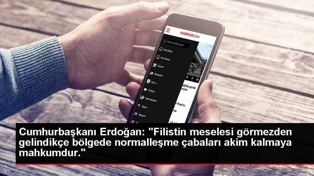 Cumhurbaşkanı Erdoğan: 'Filistin meselesi görmezden gelindikçe bölgede normalleşme çabaları akim kalmaya mahkumdur.'