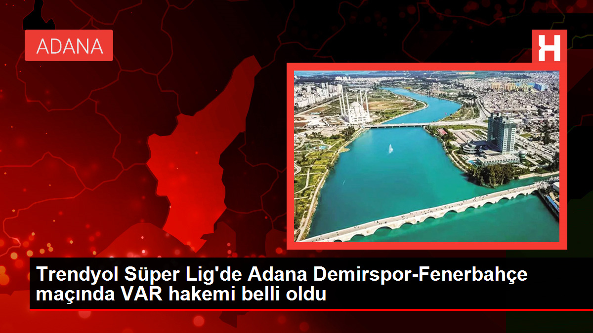 Trendyol Süper Lig'de Adana Demirspor-Fenerbahçe maçında VAR hakemi belli oldu
