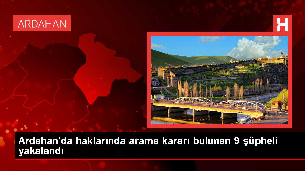 Ardahan'da aranan 9 şüpheli yakalandı