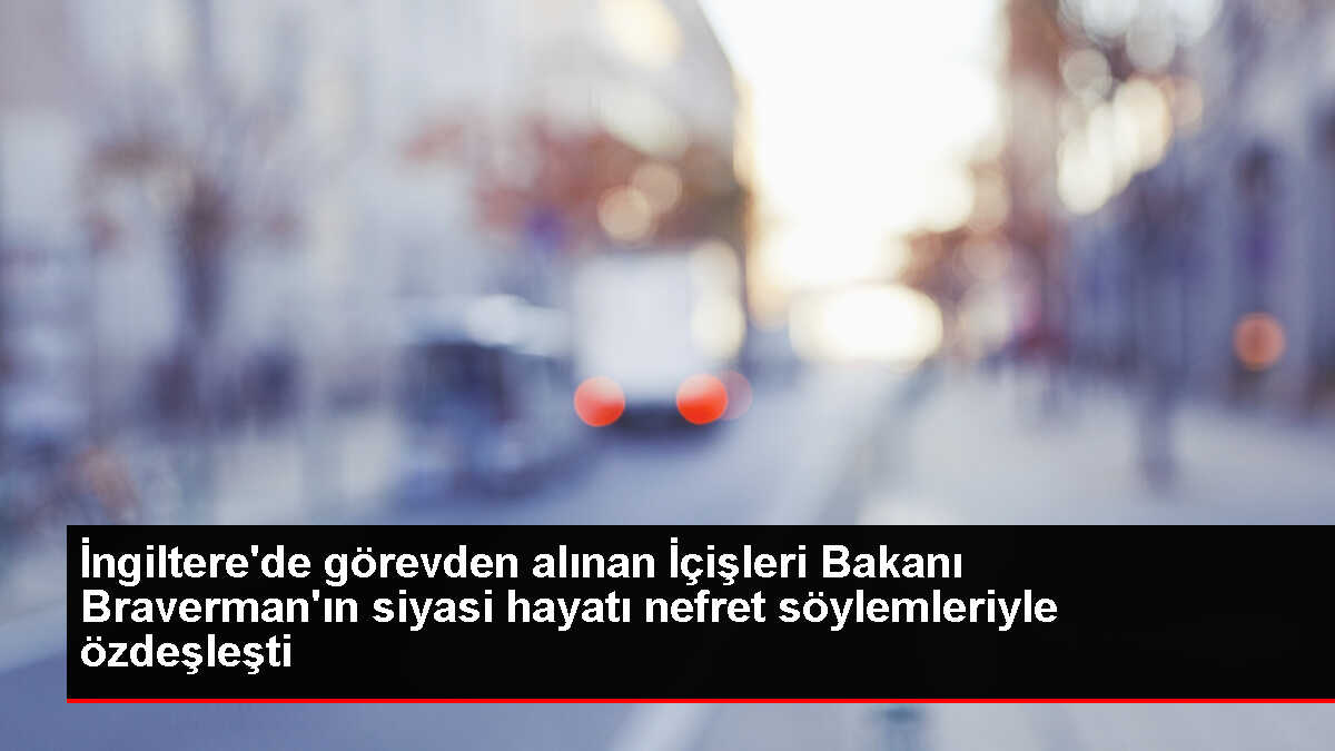 İngiltere'de görevden alınan İçişleri Bakanı Braverman'ın siyasi hayatı nefret söylemleriyle özdeşleşti