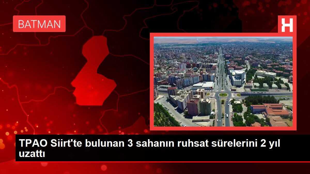 TPAO Siirt'te bulunan 3 sahanın ruhsat sürelerini 2 yıl uzattı