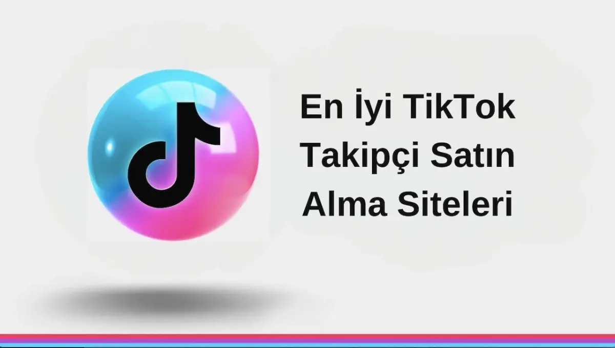 En İyi TikTok Takipçi Satın Al Hizmeti Veren 5 Site