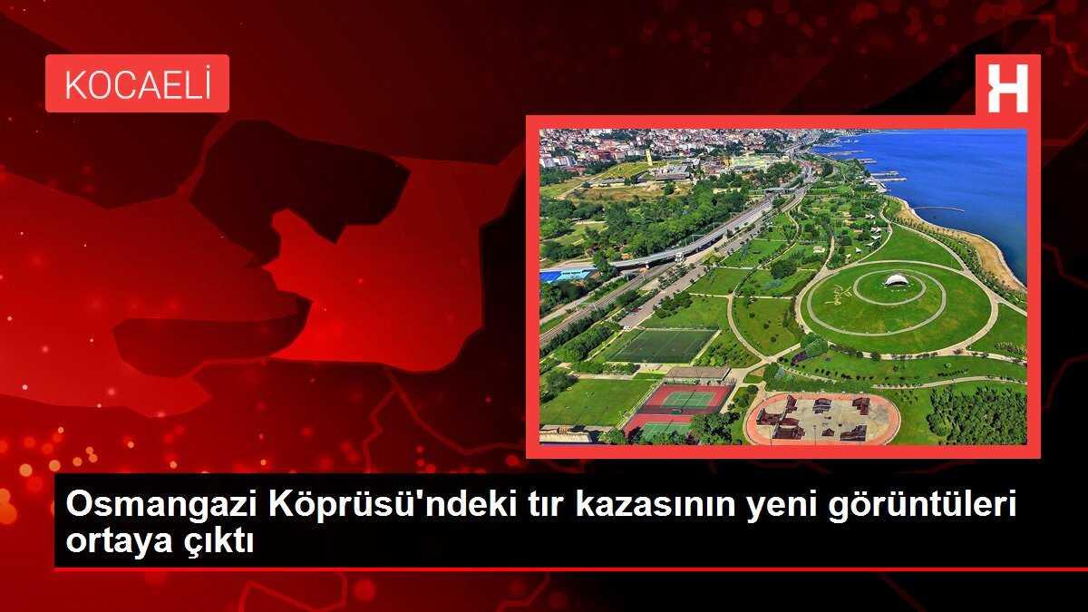 Osmangazi Köprüsü'ndeki tır kazasının yeni görüntüleri ortaya çıktı