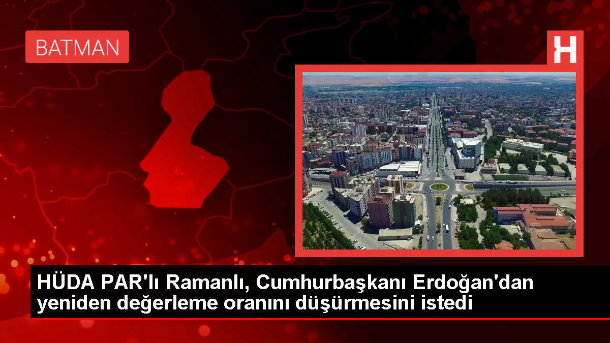 HÜDA PAR Milletvekili Serkan Ramanlı, Cumhurbaşkanı'ndan yeniden değerleme oranını düşürmesini talep etti