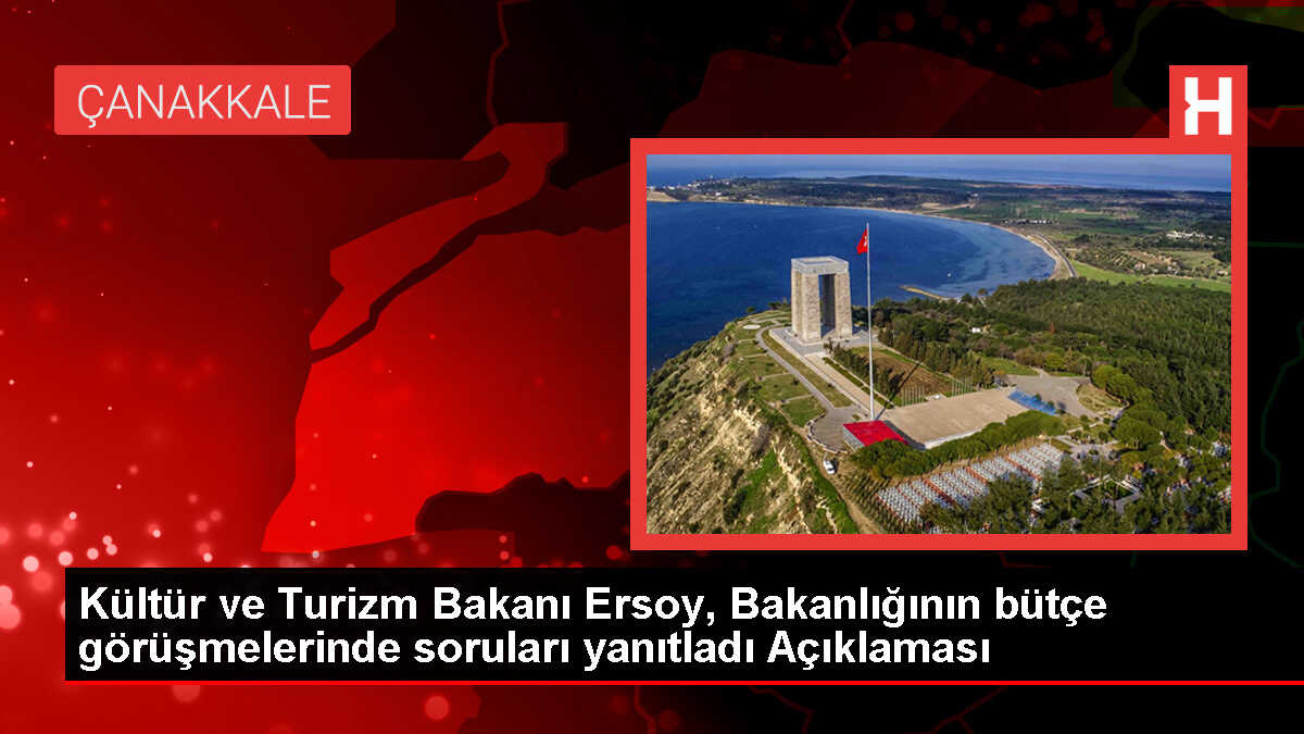 Kültür ve Turizm Bakanı Ersoy, Bakanlığının bütçe görüşmelerinde soruları yanıtladı Açıklaması
