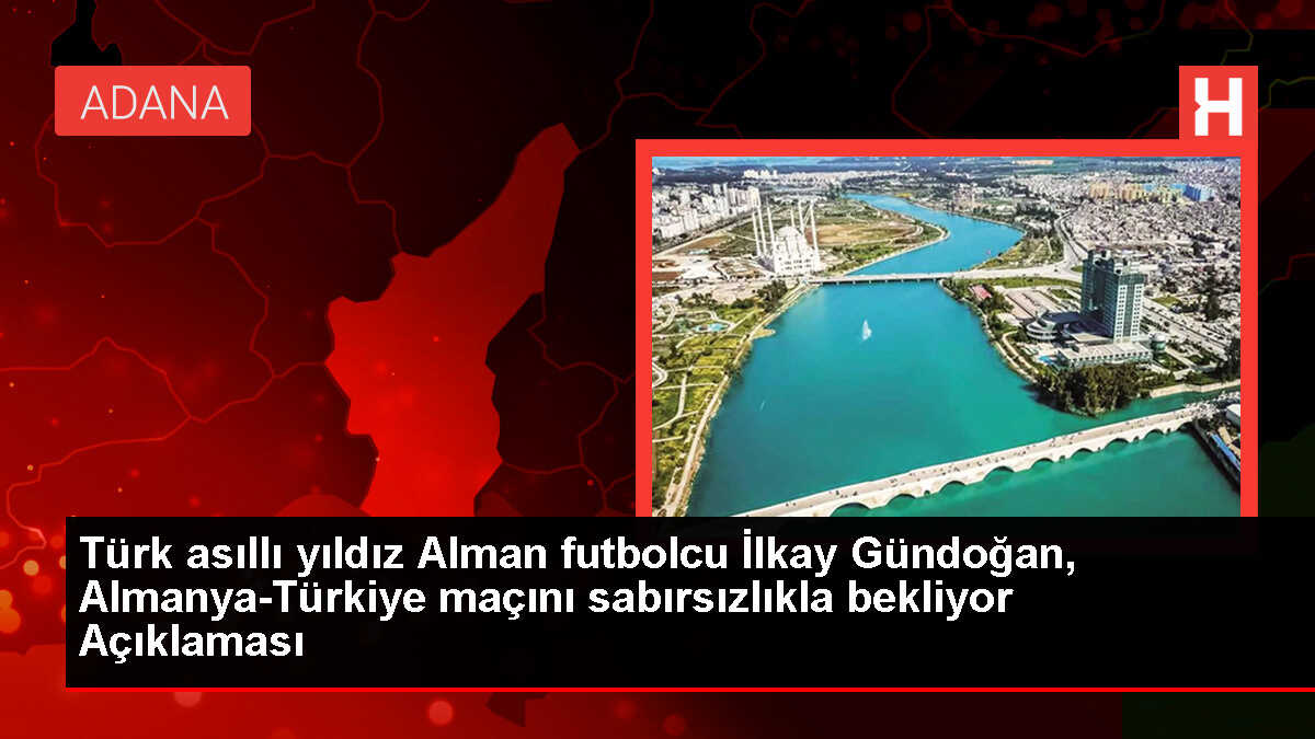 Türk asıllı yıldız Alman futbolcu İlkay Gündoğan, Almanya-Türkiye maçını sabırsızlıkla bekliyor Açıklaması