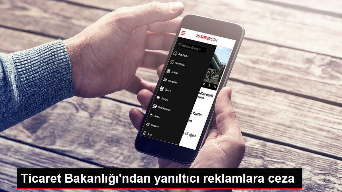 Ticaret Bakanlığı'ndan yanıltıcı reklamlara ceza