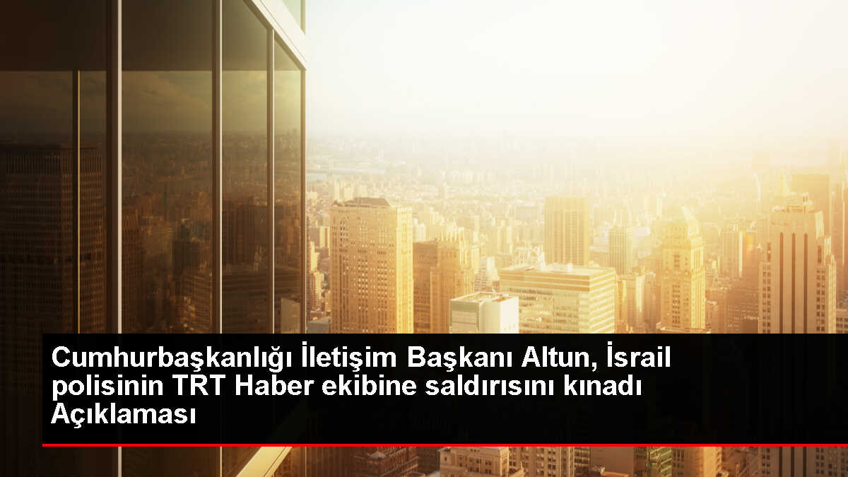 Cumhurbaşkanlığı İletişim Başkanı Fahrettin Altun İsrail'in TRT Haber ekibine saldırısını kınadı