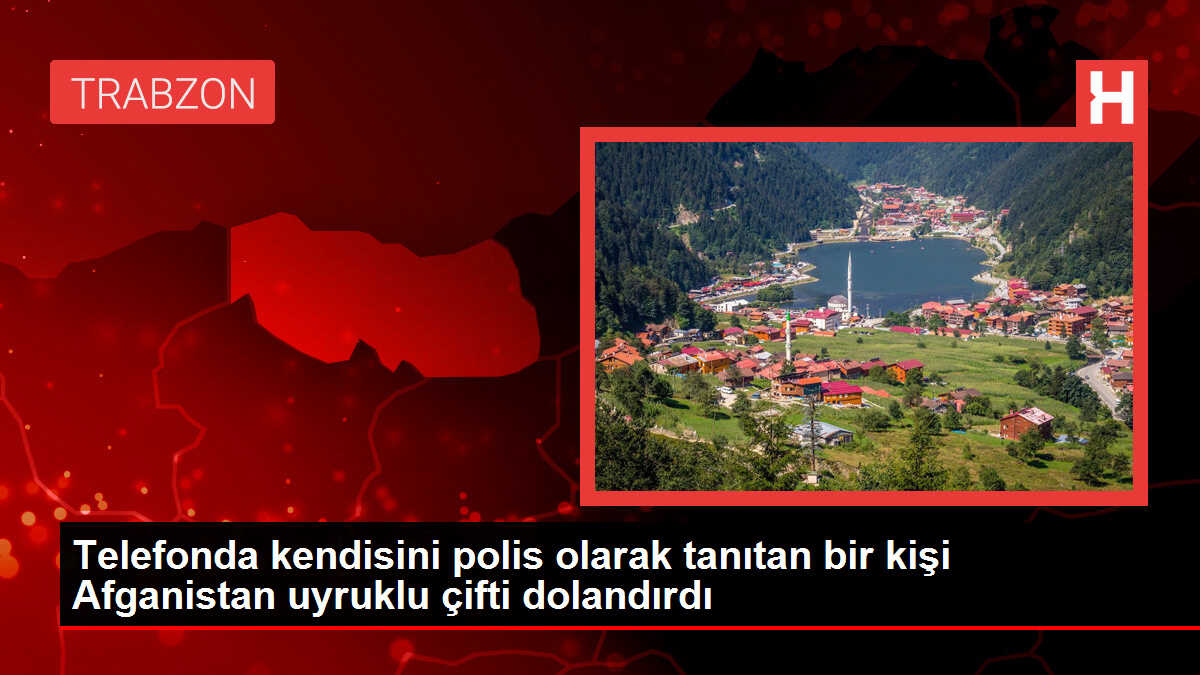Telefonda kendisini polis olarak tanıtan bir kişi Afganistan uyruklu çifti dolandırdı