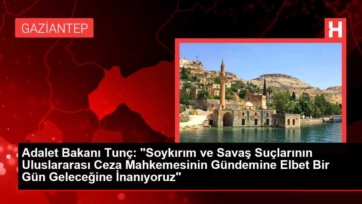 Adalet Bakanı Tunç: 'Soykırım ve Savaş Suçlarının Uluslararası Ceza Mahkemesinin Gündemine Elbet Bir Gün Geleceğine İnanıyoruz'