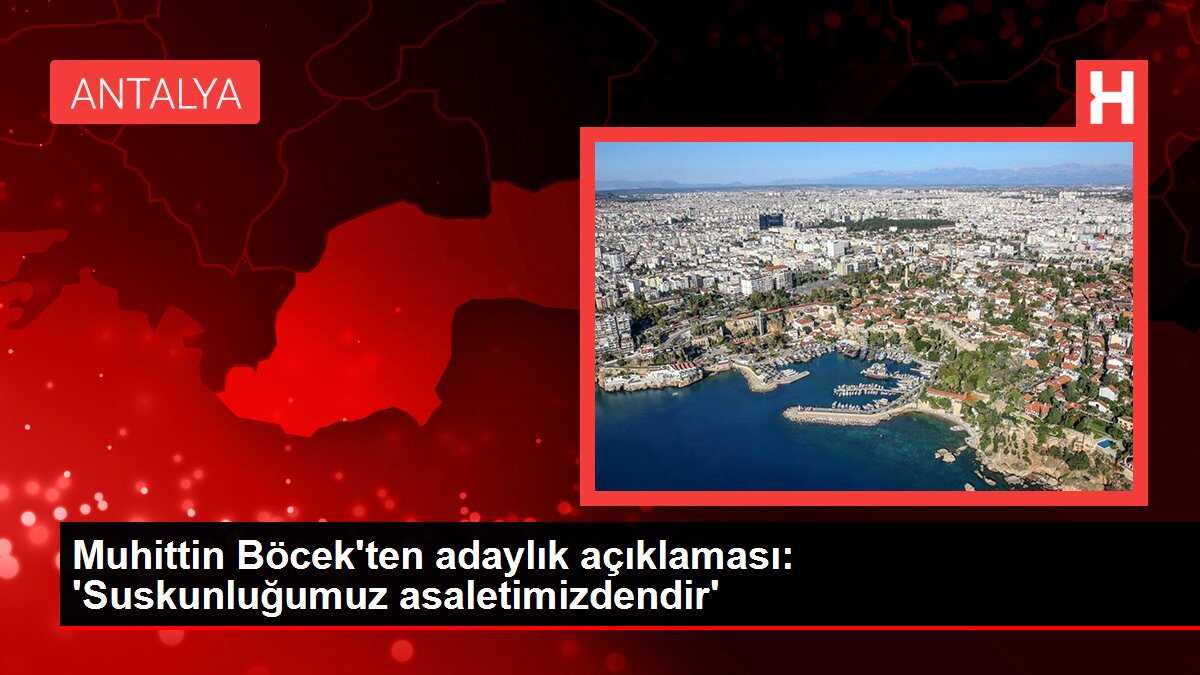 Muhittin Böcek'ten adaylık açıklaması: 'Suskunluğumuz asaletimizdendir'