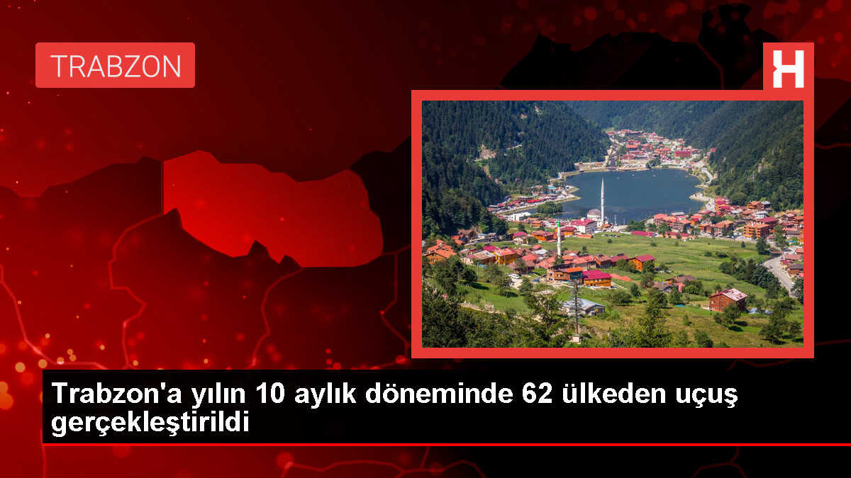 Trabzon'a yılın 10 aylık döneminde 62 ülkeden uçuş gerçekleştirildi