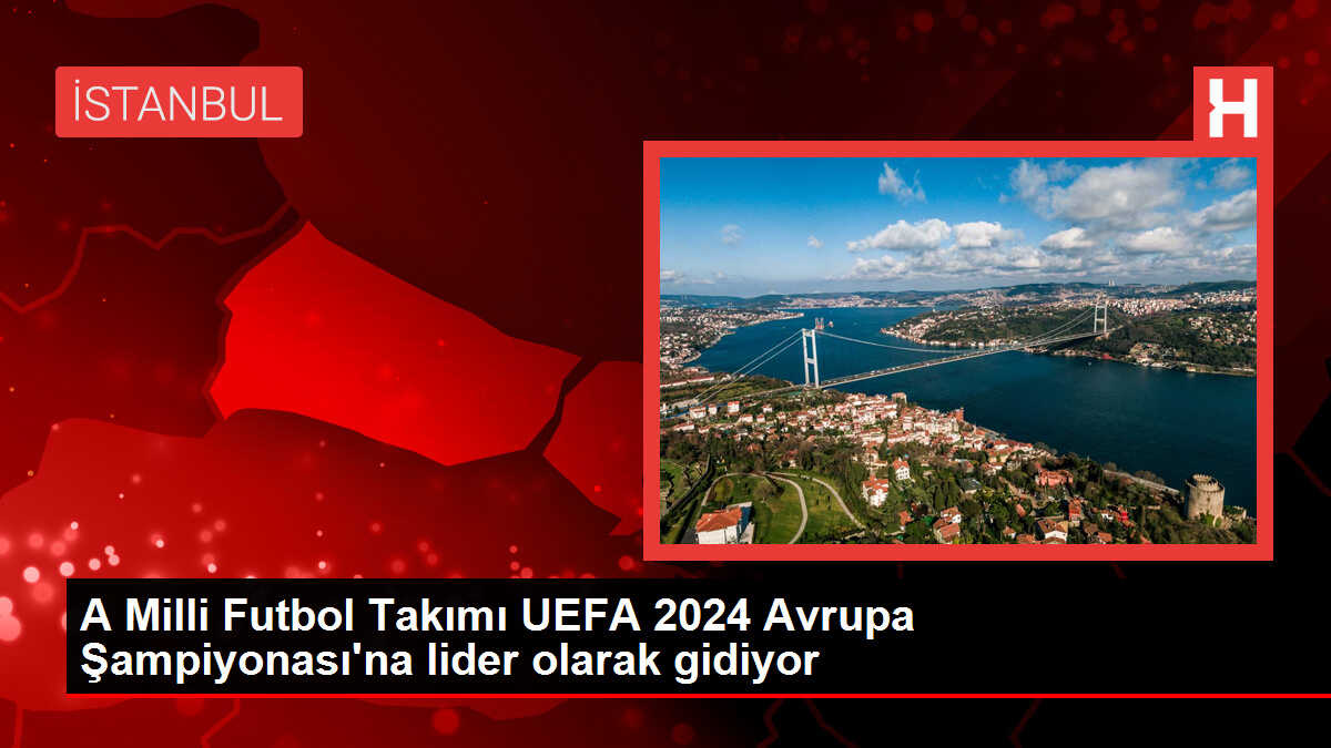A Milli Futbol Takımı UEFA 2024 Avrupa Şampiyonası'na lider olarak gidiyor