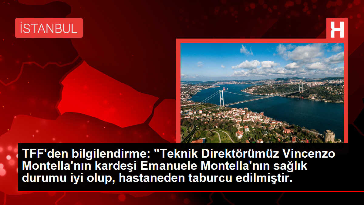 TFF'den bilgilendirme: 'Teknik Direktörümüz Vincenzo Montella'nın kardeşi Emanuele Montella'nın sağlık durumu iyi olup, hastaneden taburcu edilmiştir.