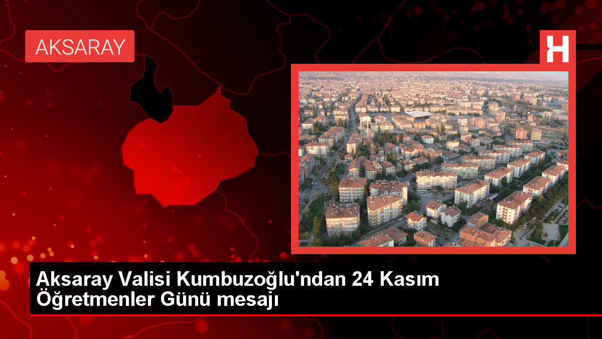 Aksaray Valisi Kumbuzoğlu'ndan 24 Kasım Öğretmenler Günü mesajı