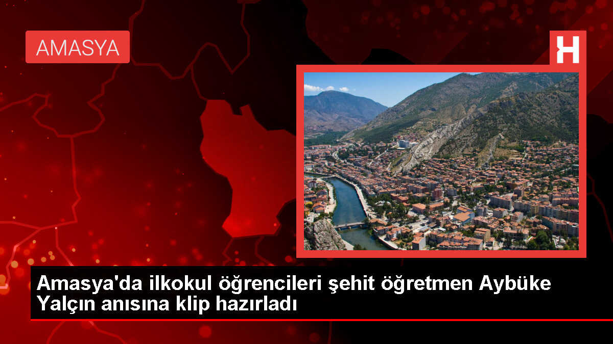 Amasya'da ilkokul öğrencileri şehit öğretmen Aybüke Yalçın anısına klip hazırladı