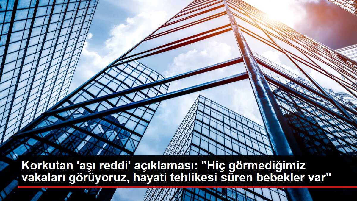 Korkutan 'aşı reddi' açıklaması: 'Hiç görmediğimiz vakaları görüyoruz, hayati tehlikesi süren bebekler var'
