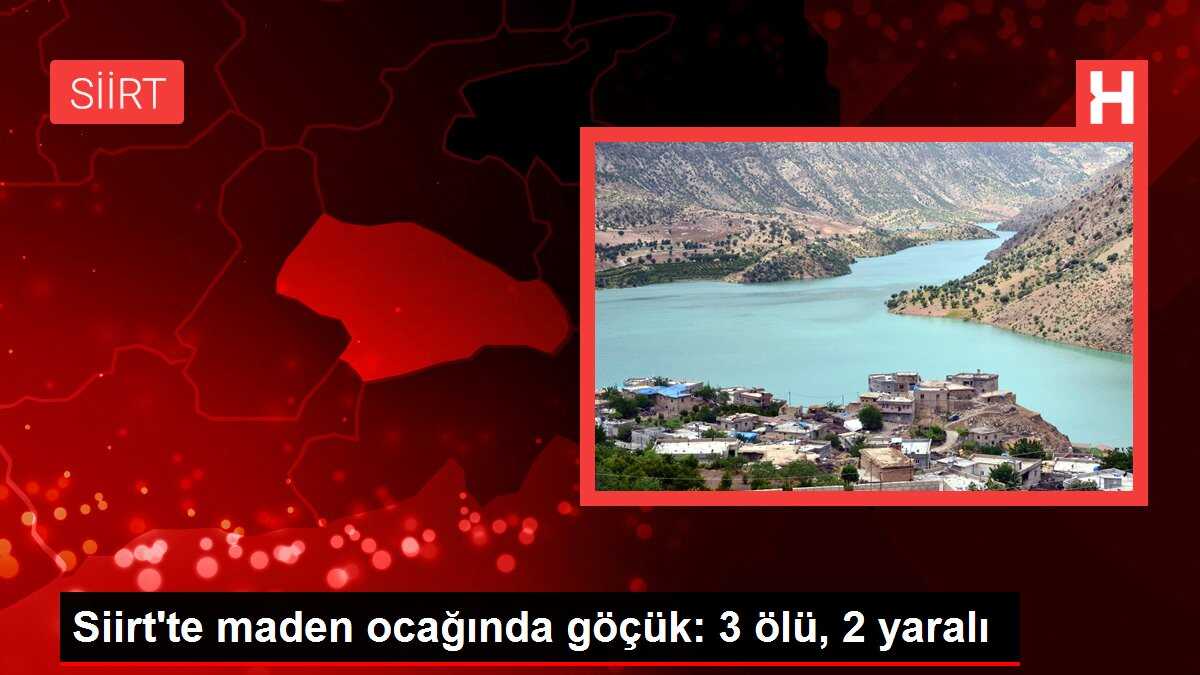 Siirt'te maden ocağında göçük: 3 ölü, 2 yaralı