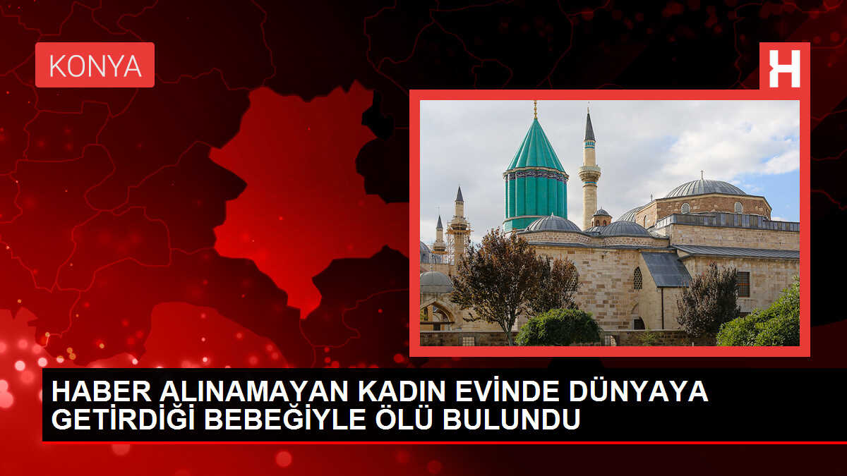 HABER ALINAMAYAN KADIN EVİNDE DÜNYAYA GETİRDİĞİ BEBEĞİYLE ÖLÜ BULUNDU