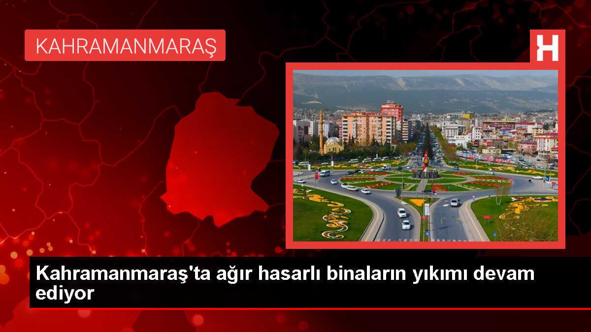 Kahramanmaraş'ta ağır hasarlı binaların yıkımı devam ediyor