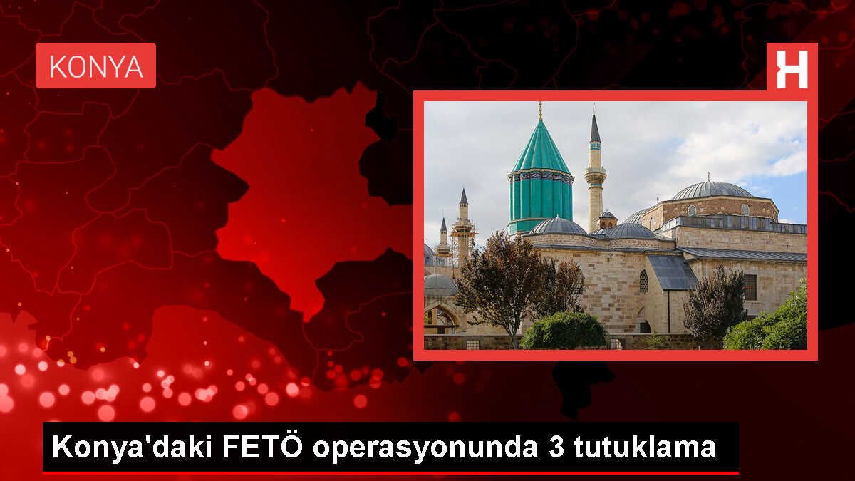 Konya'da FETÖ operasyonunda 3 şüpheli tutuklandı