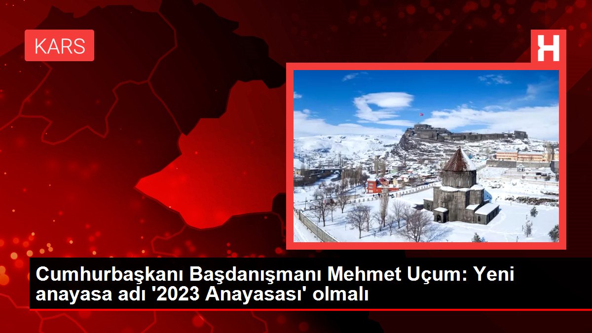 Cumhurbaşkanı Başdanışmanı Mehmet Uçum: Yeni anayasa adı '2023 Anayasası' olmalı