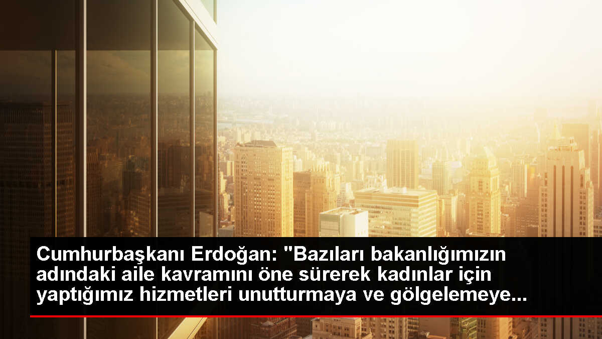 ERDOĞAN: ELİ ÖPÜLECEK KADIN ARANIYORSA, ŞEHİTLERİMİZİN YİĞİT ANALARI, EŞLERİ, BAŞIMIZIN TACI ÖĞRETMENLERİMİZDİR