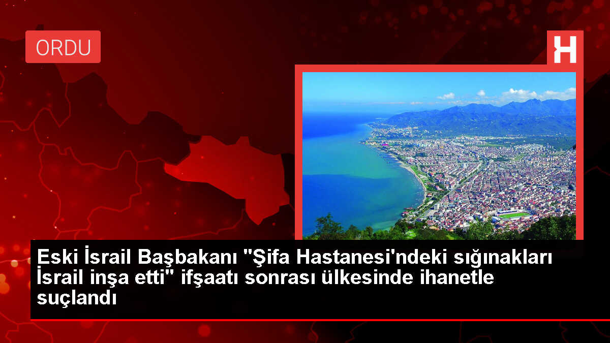 Eski İsrail Başbakanı 'Şifa Hastanesi'ndeki sığınakları İsrail inşa etti' ifşaatı sonrası ülkesinde ihanetle suçlandı