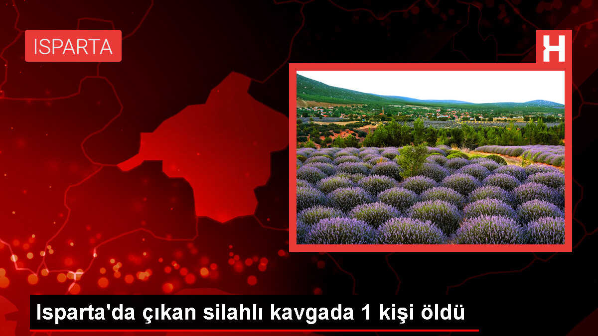 Isparta'da tartışma sonucu öldürülen kişinin cesedi bulundu