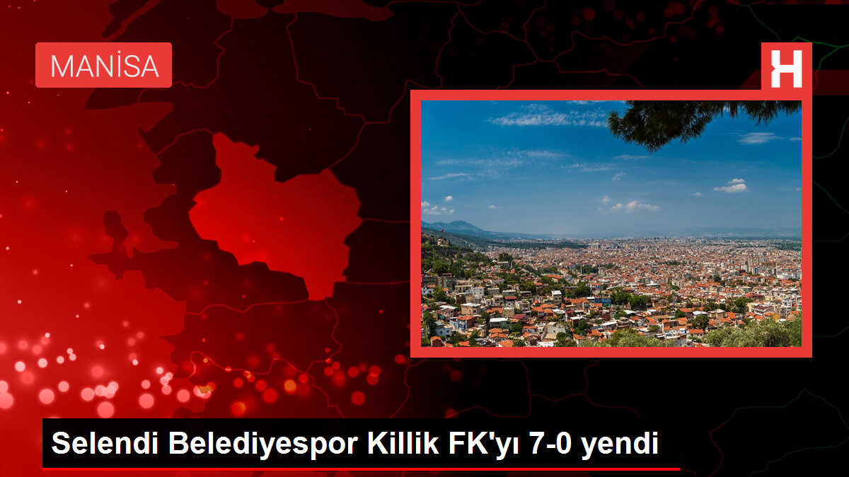 Selendi Belediyespor Killik FK'yı 7-0 yendi