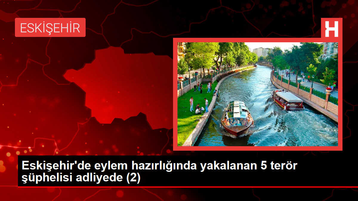 Eskişehir'de eylem hazırlığında yakalanan 5 terör şüphelisi adliyede (2)