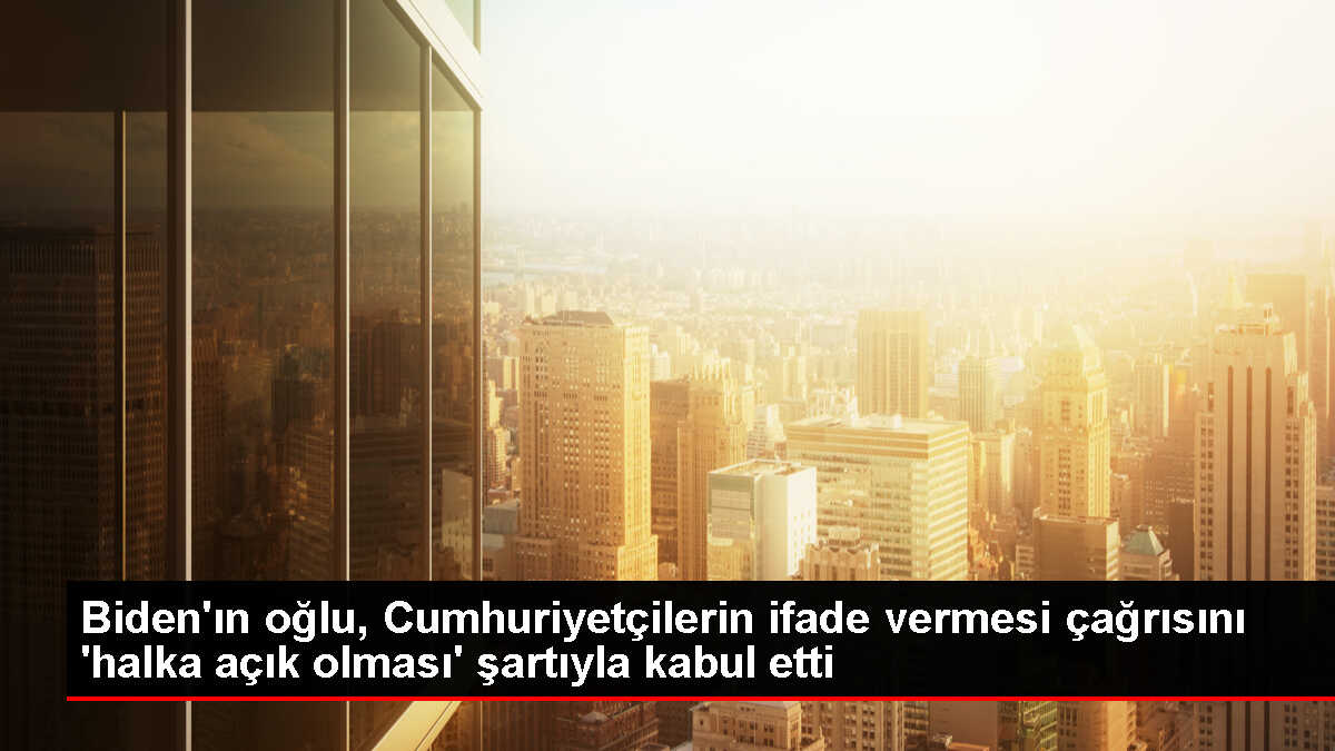 Biden'ın oğlu, Cumhuriyetçilerin ifade vermesi çağrısını 'halka açık olması' şartıyla kabul etti