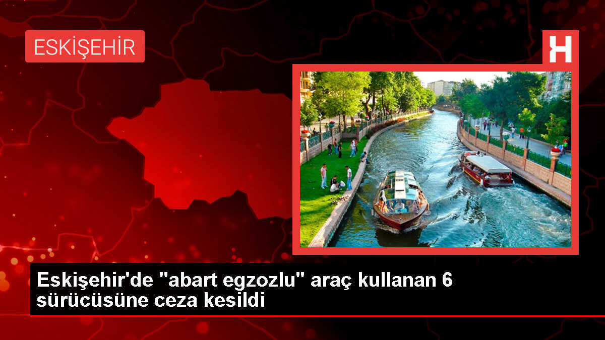 Eskişehir'de Abart Egzoz Kullanan Sürücülere Para Cezası