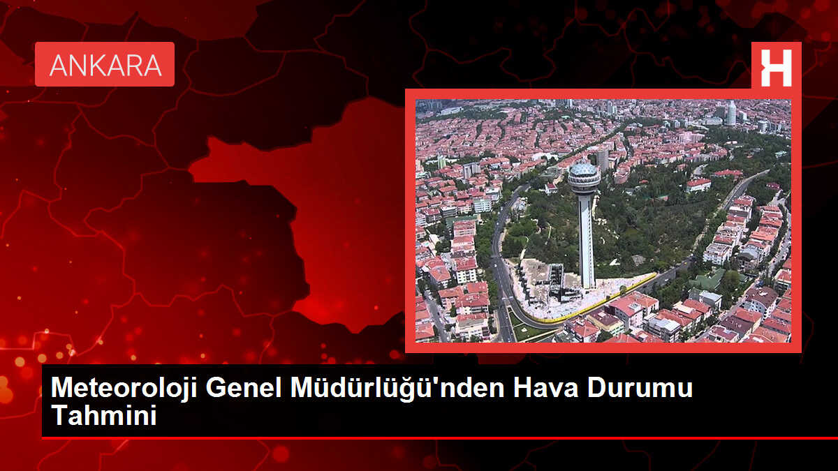 Meteoroloji Genel Müdürlüğü'nden Hava Durumu Tahmini