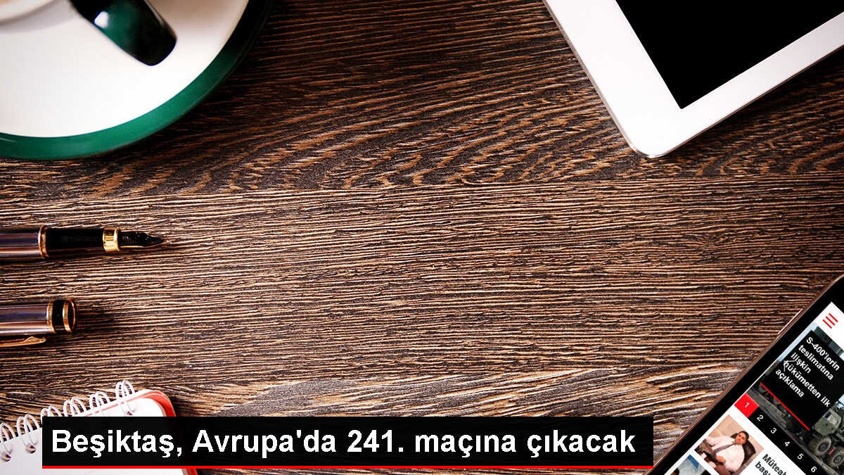 Beşiktaş Avrupa'da 241. kez sahne alacak
