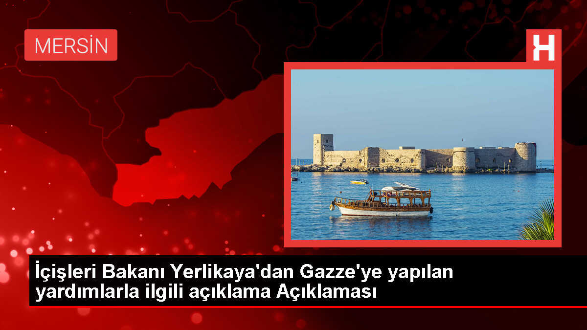 İçişleri Bakanı Yerlikaya: Gazze'ye Yardımlarımız Devam Edecek